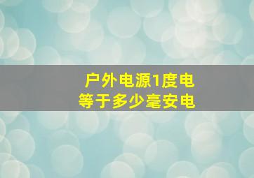 户外电源1度电等于多少毫安电