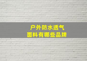 户外防水透气面料有哪些品牌