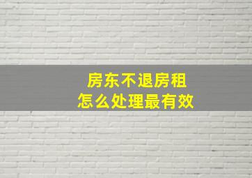 房东不退房租怎么处理最有效