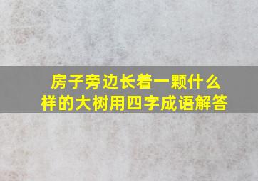 房子旁边长着一颗什么样的大树用四字成语解答