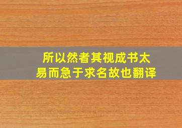 所以然者其视成书太易而急于求名故也翻译