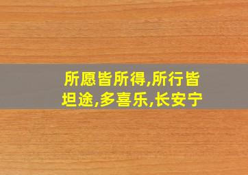 所愿皆所得,所行皆坦途,多喜乐,长安宁