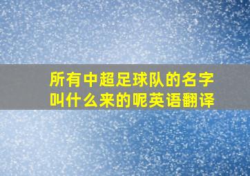 所有中超足球队的名字叫什么来的呢英语翻译