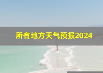 所有地方天气预报2024