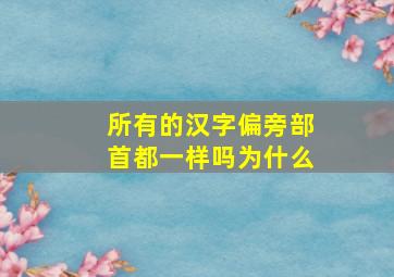 所有的汉字偏旁部首都一样吗为什么