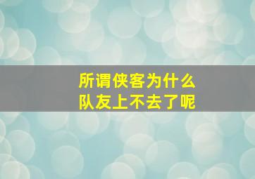 所谓侠客为什么队友上不去了呢