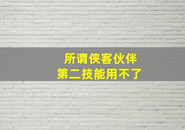 所谓侠客伙伴第二技能用不了