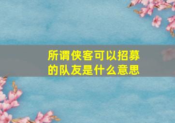 所谓侠客可以招募的队友是什么意思