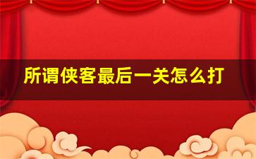 所谓侠客最后一关怎么打