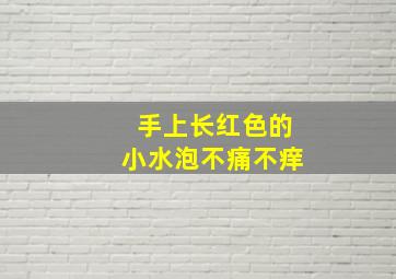 手上长红色的小水泡不痛不痒