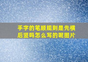 手字的笔顺规则是先横后竖吗怎么写的呢图片