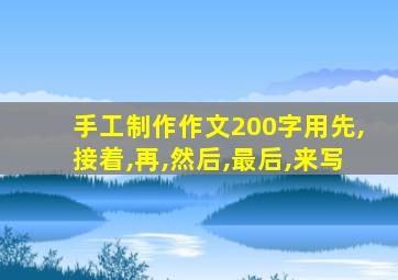 手工制作作文200字用先,接着,再,然后,最后,来写