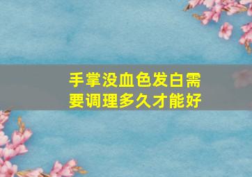 手掌没血色发白需要调理多久才能好