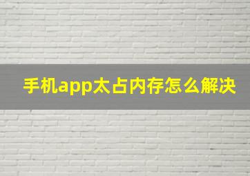 手机app太占内存怎么解决