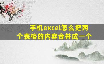 手机excel怎么把两个表格的内容合并成一个