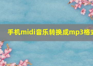 手机midi音乐转换成mp3格式