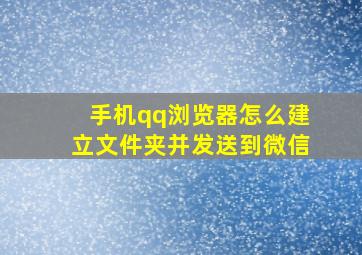 手机qq浏览器怎么建立文件夹并发送到微信