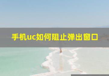 手机uc如何阻止弹出窗口