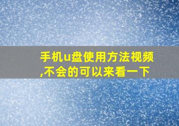 手机u盘使用方法视频,不会的可以来看一下