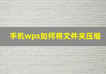 手机wps如何将文件夹压缩