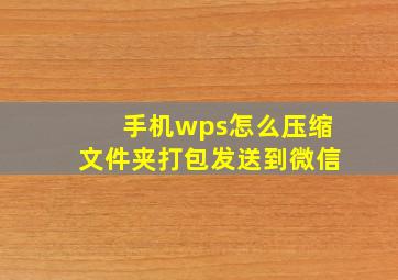 手机wps怎么压缩文件夹打包发送到微信