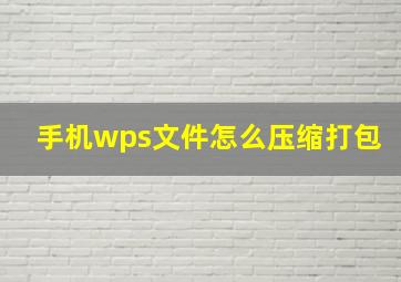 手机wps文件怎么压缩打包