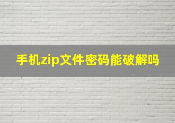 手机zip文件密码能破解吗