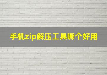 手机zip解压工具哪个好用