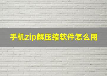 手机zip解压缩软件怎么用