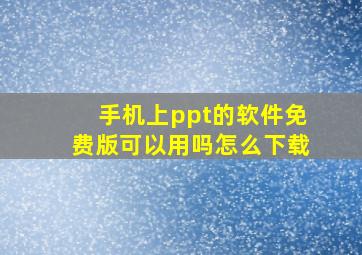 手机上ppt的软件免费版可以用吗怎么下载