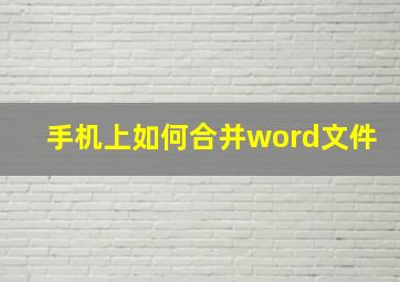 手机上如何合并word文件