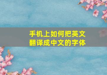 手机上如何把英文翻译成中文的字体