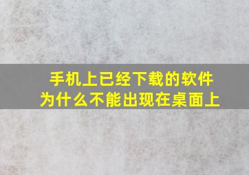 手机上已经下载的软件为什么不能出现在桌面上