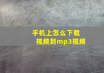 手机上怎么下载视频到mp3视频