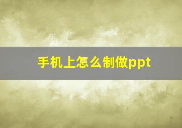 手机上怎么制做ppt