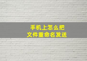 手机上怎么把文件重命名发送