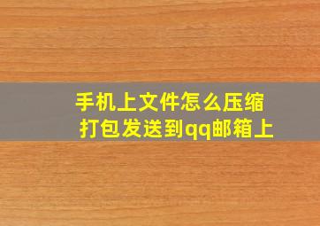 手机上文件怎么压缩打包发送到qq邮箱上