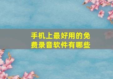 手机上最好用的免费录音软件有哪些