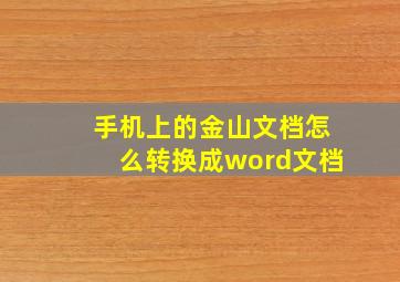 手机上的金山文档怎么转换成word文档