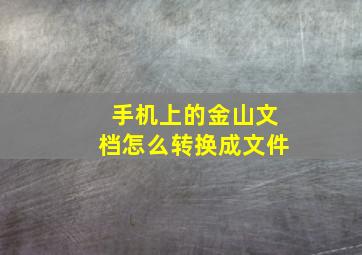 手机上的金山文档怎么转换成文件