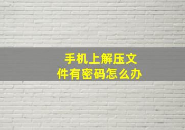 手机上解压文件有密码怎么办