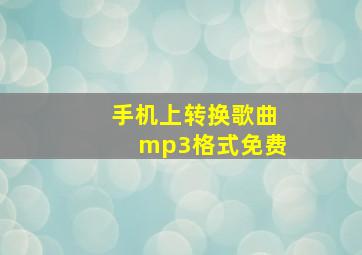 手机上转换歌曲mp3格式免费