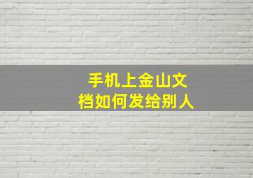 手机上金山文档如何发给别人