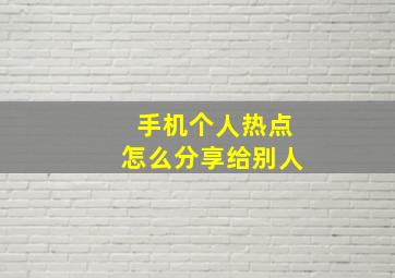 手机个人热点怎么分享给别人