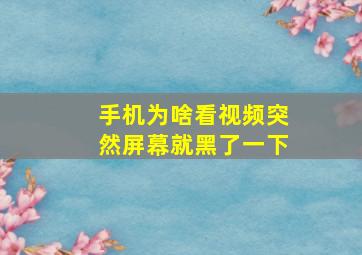 手机为啥看视频突然屏幕就黑了一下