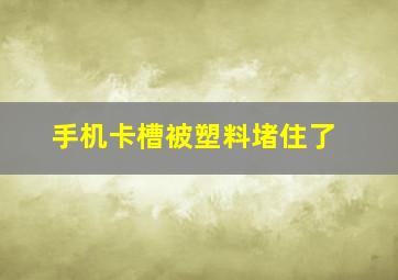 手机卡槽被塑料堵住了