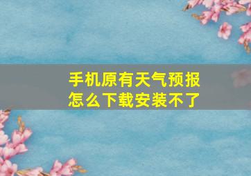 手机原有天气预报怎么下载安装不了