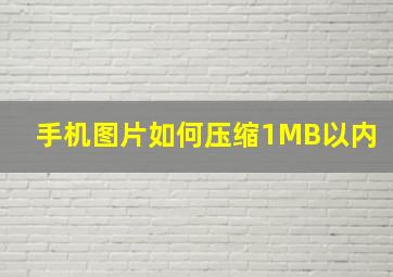 手机图片如何压缩1MB以内