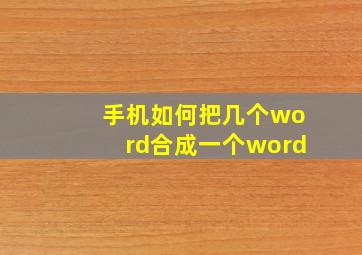 手机如何把几个word合成一个word