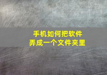 手机如何把软件弄成一个文件夹里